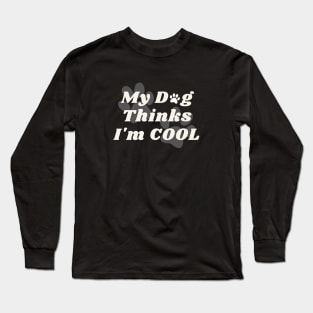 My Dog Thinks I am Cool Dog Dad Long Sleeve T-Shirt